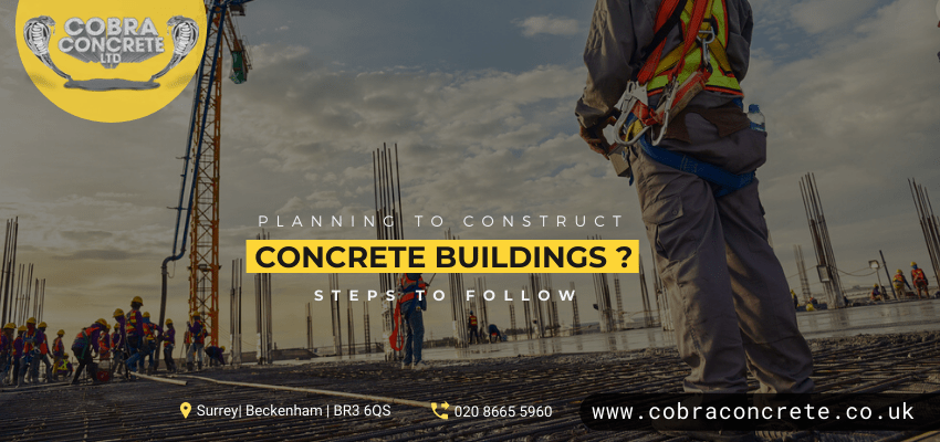 Planning To Construct Concrete Buildings? Know The 7 Steps Involved